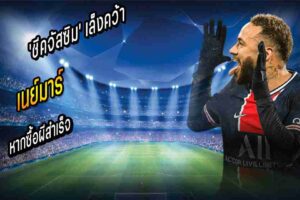 เล็งคว้า เนย์มาร์ หากซื้อผีสำเร็จ