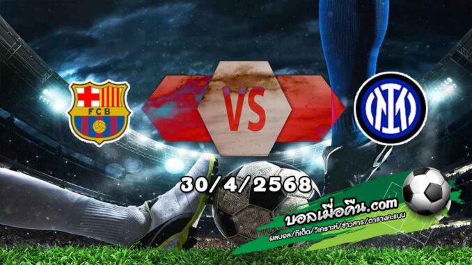 วิเคราะห์บอล แชมเปี้ยนส์ ลีก : บาร์เซโลน่า -vs- อินเตอร์ มิลาน