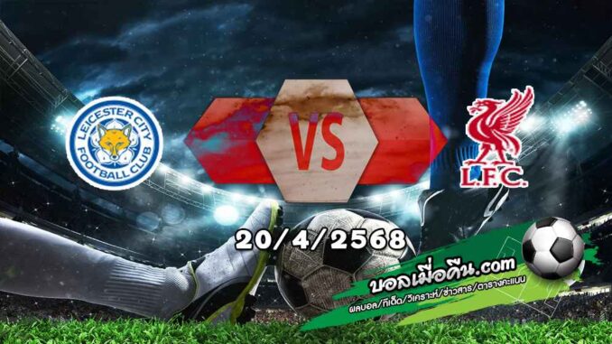 วิเคราะห์บอล พรีเมียร์ลีก : เลสเตอร์ -vs- ลิเวอร์พูล