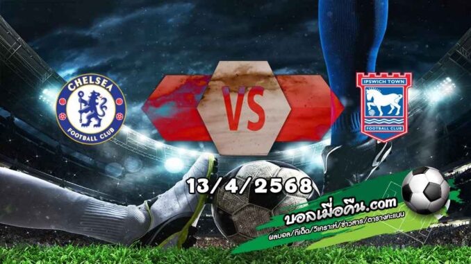 วิเคราะห์บอล พรีเมียร์ลีก : เชลซี -vs- อิปสวิช