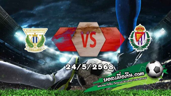 วิเคราะห์บอล ลา ลีกา : เลกาเนส -vs- เรอัล บายาโดลิด