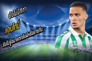 ‘แอนโทนี่’ รับไม่รู้อนาคตกลับผีหรือย้ายทีม