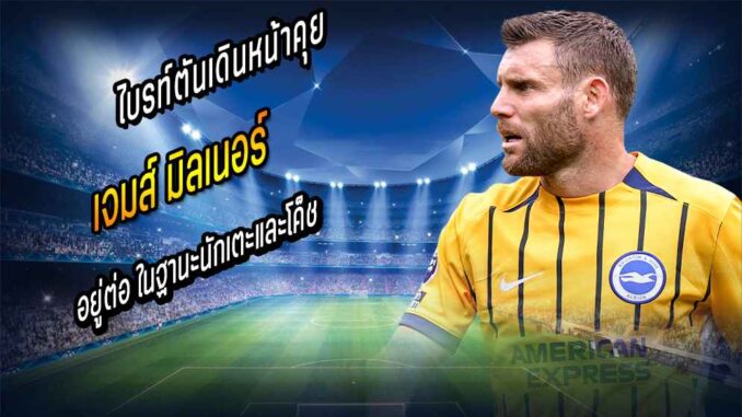 ไบรท์ตันเดินหน้าคุย 'มิลเนอร์' อยู่ต่อ