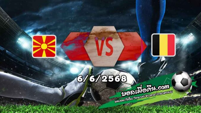 วิเคราะห์บอล คัดบอลโลก 2026 : นอร์ธ มาเซโดเนีย -vs- เบลเยียม