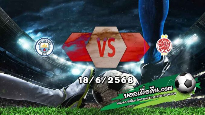วิเคราะห์บอล ฟีฟ่า คลับ เวิลด์ คัพ : แมนฯซิตี้ -vs- วีดาด คาซาบลังก้า