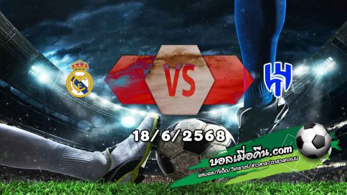 วิเคราะห์บอล ฟีฟ่า คลับ เวิลด์ คัพ : เรอัล มาดริด -vs- อัล ฮิลาล