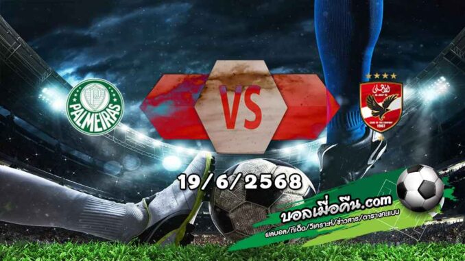 วิเคราะห์บอล ฟีฟ่า คลับ เวิลด์ คัพ : พัลไมรัส -vs- อัล อาห์ลี