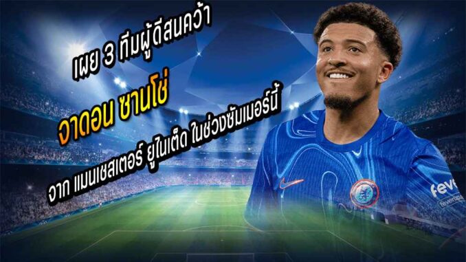 เร่เข้ามา! เผย 3 ทีมผู้ดีสนคว้า 'ซานโช่'