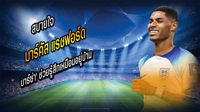 'แรช' เปิดใจ 'บาร์ซ่า' ช่วยรู้สึกเหมือนอยู่บ้าน