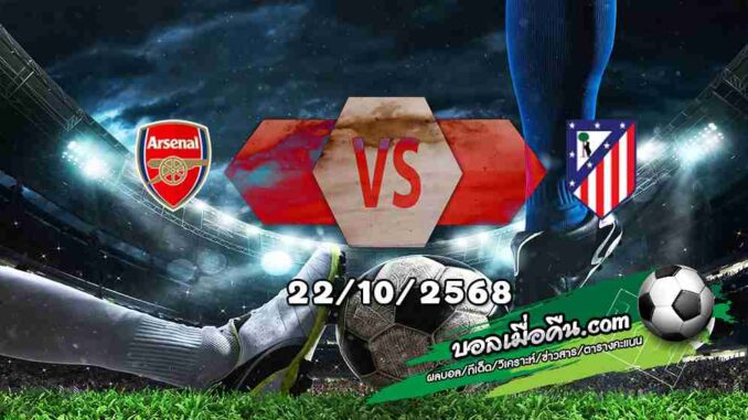 วิเคราะห์บอล แชมเปี้ยนส์ ลีก : อาร์เซน่อล -vs- แอตฯ มาดริด