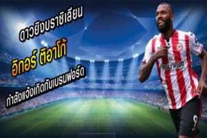 อิกอร์ ติอาโก้ ดาวยิงบราซิเลียน กำลังแจ้งเกิดกับเบรนฟอร์ด